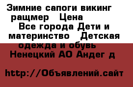  Зимние сапоги викинг 24 ращмер › Цена ­ 1 800 - Все города Дети и материнство » Детская одежда и обувь   . Ненецкий АО,Андег д.